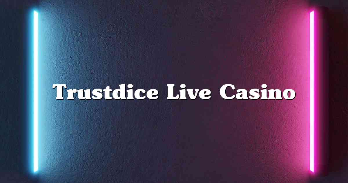 Trustdice Live Casino